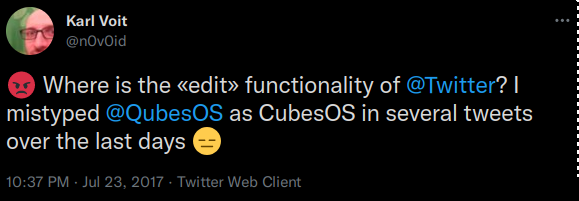 😡 Where is the «edit» functionality of @Twitter? I mistyped @QubesOS as CubesOS in several tweets over the last days