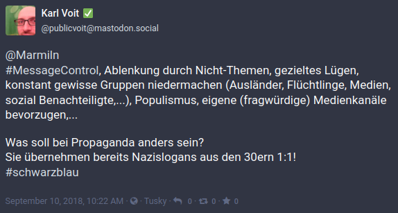 #MessageControl, Ablenkung durch Nicht-Themen, gezieltes Lügen, konstant gewisse Gruppen niedermachen (Ausländer, Flüchtlinge, Medien, sozial Benachteiligte,...), Populismus, eigene (fragwürdige) Medienkanäle bevorzugen,... Was soll bei Propaganda anders sein? Sie übernehmen bereits Nazislogans aus den 30ern 1